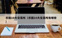 币圈10大交易所（币圈10大交易所有哪些）