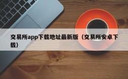 交易所app下载地址最新版（交易所安卓下载）