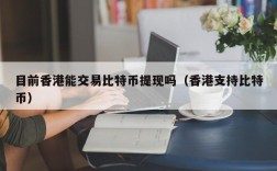 目前香港能交易比特币提现吗（香港支持比特币）